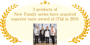 3 products of New Family series have acquired superior taste award of iTQi in 2019.